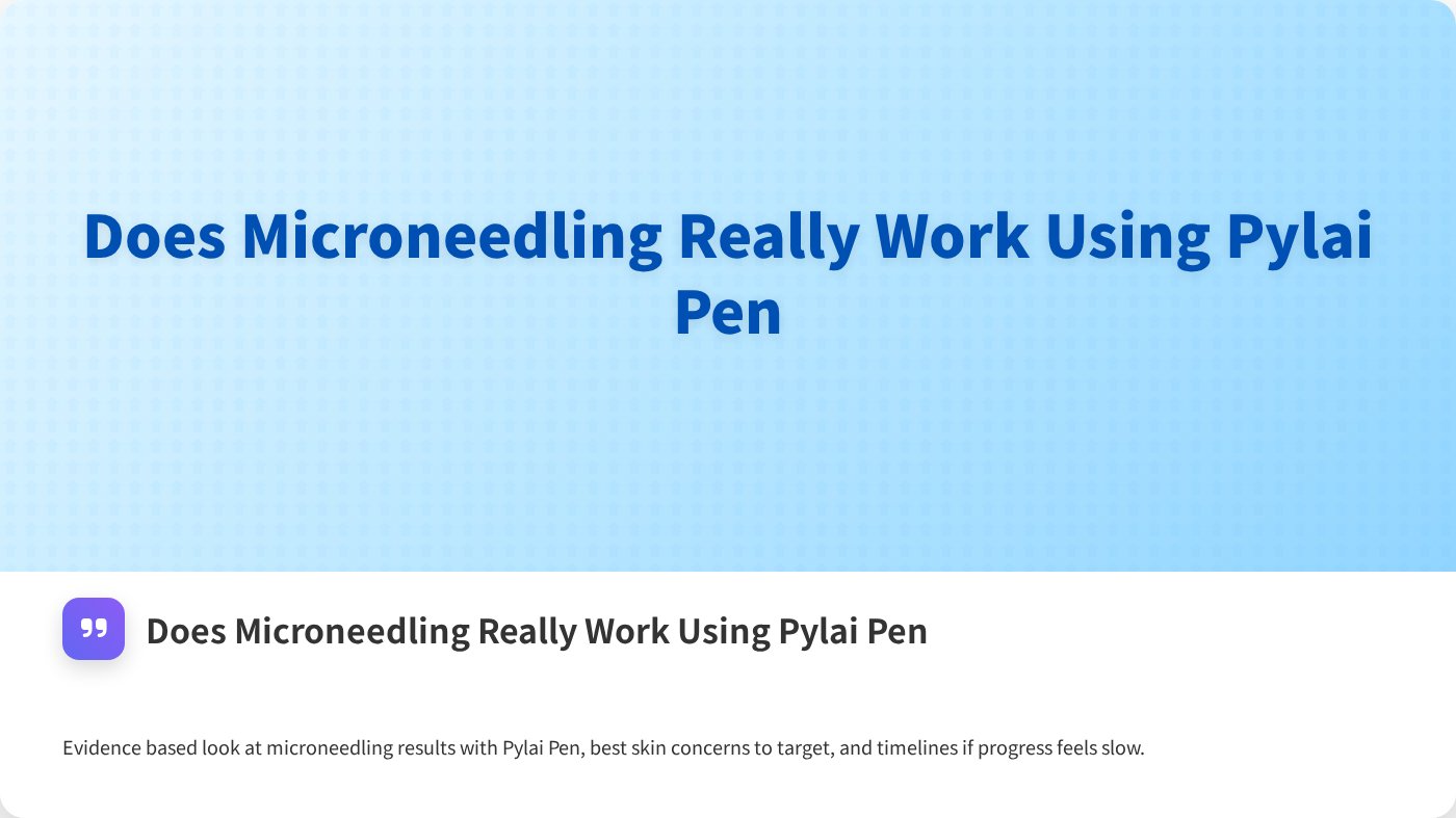 Does Microneedling Really Work Using Pylai Pen