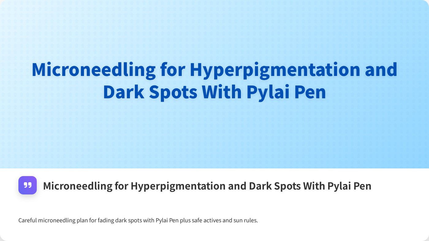 Microneedling for Hyperpigmentation and Dark Spots With Pylai Pen