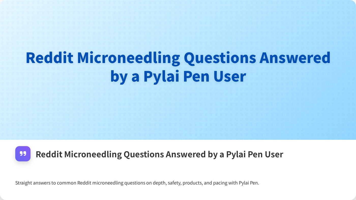 Reddit Microneedling Questions Answered by a Pylai Pen User