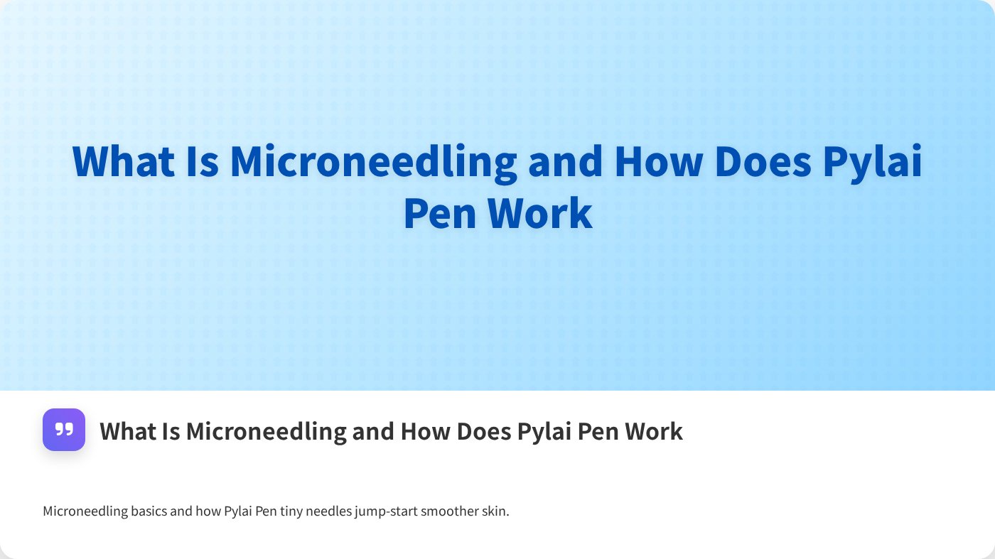 What Is Microneedling and How Does Pylai Pen Work